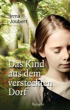 Irma Joubert - Das Kind aus dem versteckten Dorf Das Kind aus dem versteckten Dorf