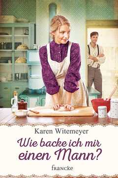Karen Witemeyer - Wie backe ich mir einen Mann? Wie backe ich mir einen Mann?