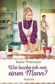 Karen Witemeyer - Wie backe ich mir einen Mann? Wie backe ich mir einen Mann?