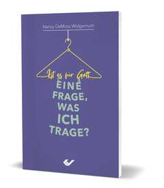 Brigitte Hahn - Nancy Wolgemuth DeMoss - Ist es für Gott eine Frage, was ich trage? Ist es für Gott eine Frage, was ich trage?
