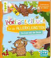 Tanja Jacobs - Das Verbastelbuch für die Allerkleinsten - Die Eule mit der Beule Das Verbastelbuch für die Allerkleinsten - Die Eule mit der Beule