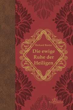 Richard Baxter - Die ewige Ruhe der Heiligen Die ewige Ruhe der Heiligen