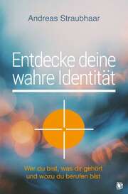 Andreas Straubhaar - Entdecke deine wahre Identität! Entdecke deine wahre Identität!