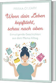 Priska O'Leary - Wenn dein Leben kopfsteht, schau nach oben Wenn dein Leben kopfsteht, schau nach oben