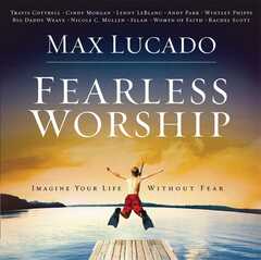 Max Lucado: Fearless Worship