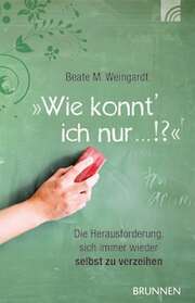 Beate M. Weingardt - Wie konnt ich nur ... Wie konnt ich nur ...