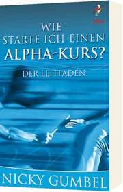 Nicky Gumbel - Wie starte ich einen Alpha-Kurs? Wie starte ich einen Alpha-Kurs?