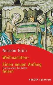 Anselm Grün - Weihnachten - Einen neuen Anfang feiern Weihnachten - Einen neuen Anfang feiern