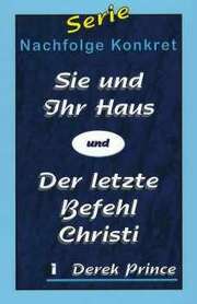 Derek Prince - Sie und Ihr Haus/Der letzte Befehl Christi Sie und Ihr Haus/Der letzte Befehl Christi