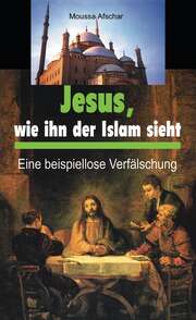 Moussa Afschar - Jesus, wie ihn der Islam sieht Jesus, wie ihn der Islam sieht