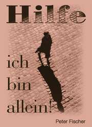 Peter Fischer - Hilfe, ich bin allein! Hilfe, ich bin allein!