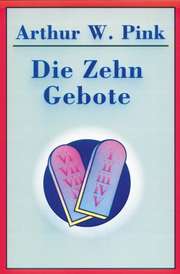 Arthur W. Pink - Die zehn Gebote Die zehn Gebote