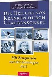 Christoph Blumhardt - Die Heilung von Kranken durch Glaubensgebet Die Heilung von Kranken durch Glaubensgebet