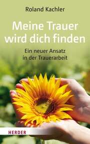 Roland Kachler - Meine Trauer wird dich finden Meine Trauer wird dich finden