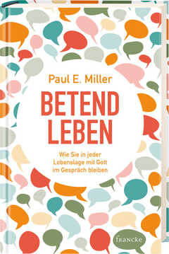 Paul E. Miller - Betend leben Betend leben
